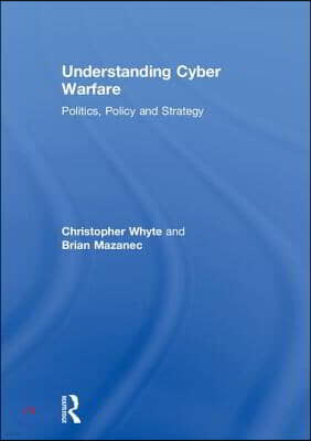 Understanding Cyber Warfare: Politics, Policy and Strategy