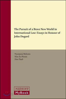 The Pursuit of a Brave New World in International Law: Essays in Honour of John Dugard