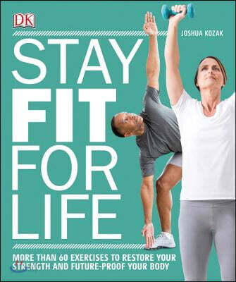 Stay Fit for Life: More Than 60 Exercises to Restore Your Strength and Future-Proof Your Body