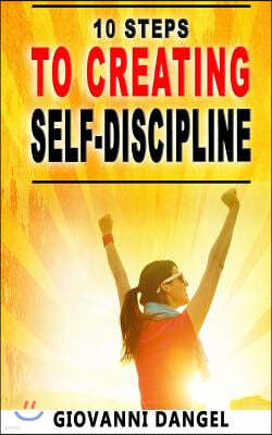 10 Steps To Creating Self-Discipline
