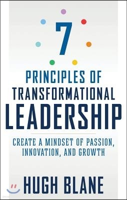 7 Principles of Transformational Leadership: Create a Mindset of Passion, Innovation, and Growth