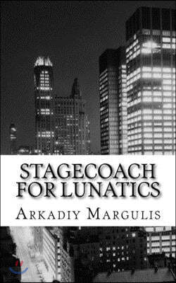 Stagecoach for Lunatics: The whole world is just a stagecoach for lunatics..