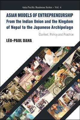 Asian Models of Entrepreneurship -- From the Indian Union and the Kingdom of Nepal to the Japanese Archipelago: Context, Policy and Practice