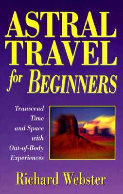 Astral Travel for Beginners: Transcend Time and Space with Out-Of-Body Experiences