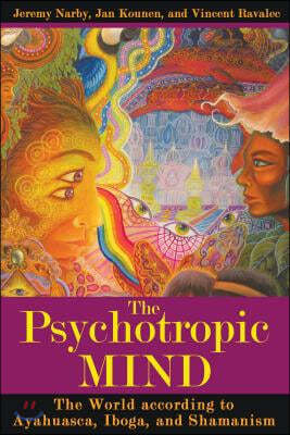 The Psychotropic Mind: The World According to Ayahuasca, Iboga, and Shamanism