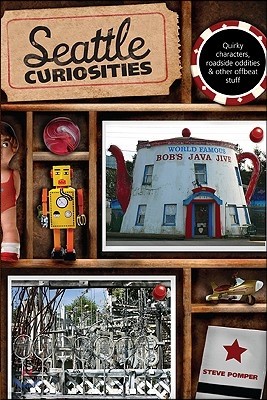 Seattle Curiosities: Quirky Characters, Roadside Oddities & Other Offbeat Stuff