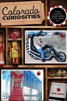 Colorado Curiosities: Quirky Characters, Roadside Oddities & Other Offbeat Stuff