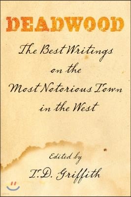 Deadwood: The Best Writings On The Most Notorious Town In The West