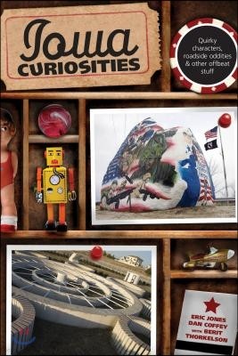 Iowa Curiosities: Quirky Characters, Roadside Oddities & Other Offbeat Stuff