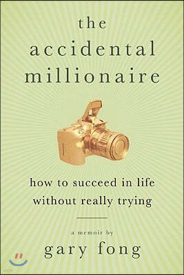 The Accidental Millionaire: How to Succeed in Life Without Really Trying