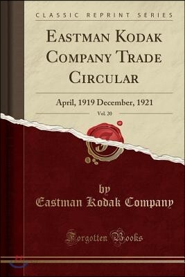 Eastman Kodak Company Trade Circular, Vol. 20: April, 1919 December, 1921 (Classic Reprint)