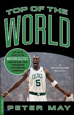 Top of the World: The Inside Story of the Boston Celtics' Amazing One-Year Turnaround to Become NBA Champions