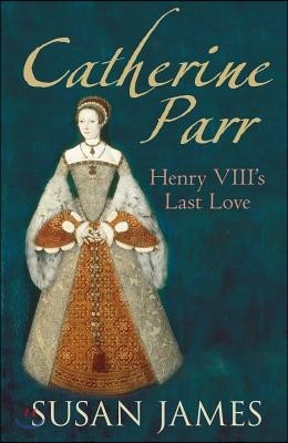 Catherine Parr: Henry VIII's Last Love