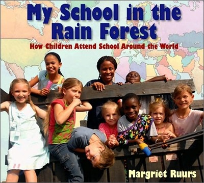 My School in the Rain Forest: How Children Attend School Around the World