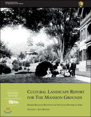 Cultural Landscape Report for the Mansion Grounds: Marsh-Billings-Rockefeller National Historical Park: Volume I: Site History