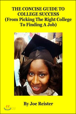 The Concise Guide to College Success: (From Picking the Right College to Finding a Job)