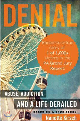 Denial: Abuse, Addiction, and a Life Derailed - "Based on a True Story"