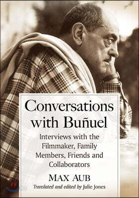 Conversations with Bunuel: Interviews with the Filmmaker, Family Members, Friends and Collaborators