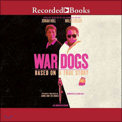 War Dogs: How Three Stoners from Miami Beach Became the Most Unlikely Gunrunners in History