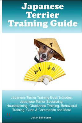 Createspace Independent Pub Japanese Terrier Training Guide. Japanese Terrier Training Book Includes: Japanese Terrier Socializing, Housetraining, Obedience Training, Behavioral