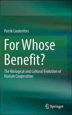 For Whose Benefit?: The Biological and Cultural Evolution of Human Cooperation