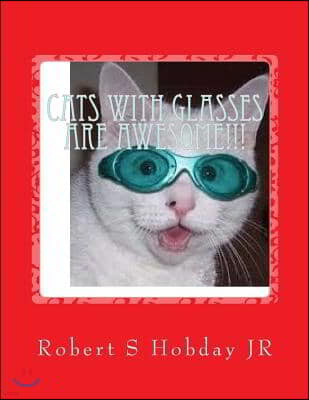 Cats with Glasses are AWESOME!!!: Another Awesome Book