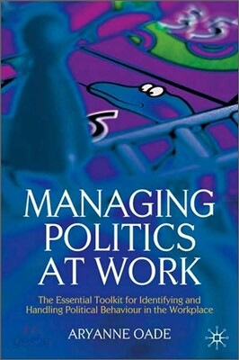 Managing Politics at Work: The Essential Toolkit for Identifying and Handling Political Behaviour in the Workplace