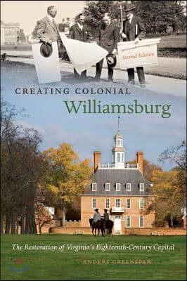 Creating Colonial Williamsburg: The Restoration of Virginia's Eighteenth-Century Capital