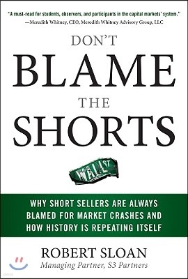 Don't Blame the Shorts: Why Short Sellers Are Always Blamed for Market Crashes and How History Is Repeating Itself