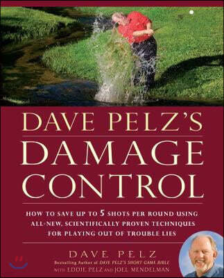 Dave Pelz's Damage Control: How to Save Up to 5 Shots Per Round Using All-New, Scientifically Proven Techniq Ues for Playing Out of Trouble Lies