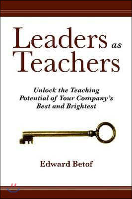 Leaders as Teachers: Unlock the Teaching Potential of Your Company's Best and Brightest