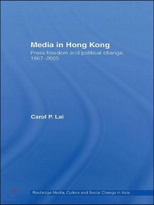 Media in Hong Kong: Press Freedom and Political Change, 1967-2005