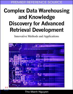 Complex Data Warehousing and Knowledge Discovery for Advanced Retrieval Development: Innovative Methods and Applications