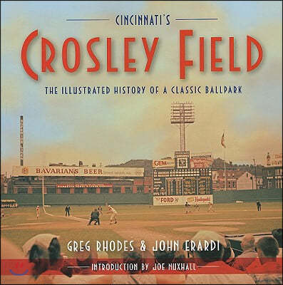 Cincinnati's Crosley Field: The Illustrated History of a Classic Ballpark