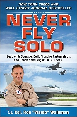 Never Fly Solo: Lead with Courage, Build Trusting Partnerships, and Reach New Heights in Business