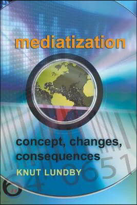 Mediatization: Concept, Changes, Consequences