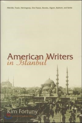 American Writers in Istanbul: Melville, Twain, Hemingway, DOS Passos, Bowles, Algren, Baldwin and Settle