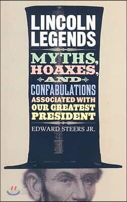 Lincoln Legends: Myths, Hoaxes, and Confabulations Associated with Our Greatest President