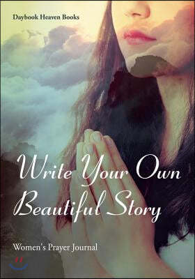 Write Your Own Beautiful Story: Women's Prayer Journal