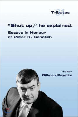 "Shut up," he explained.: Essays in Honour of Peter K. Schotch
