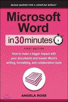 Microsoft Word In 30 Minutes: How to make a bigger impact with your documents and master Word's writing, formatting, and collaboration tools