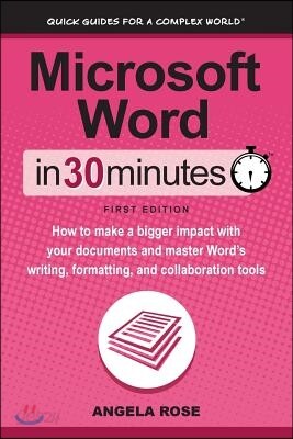 Microsoft Word In 30 Minutes: How to make a bigger impact with your documents and master Word's writing, formatting, and collaboration tools