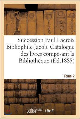 Succession Paul LaCroix Bibliophile Jacob. Catalogue Des Livres Composant La Bibliotheque Tome 2