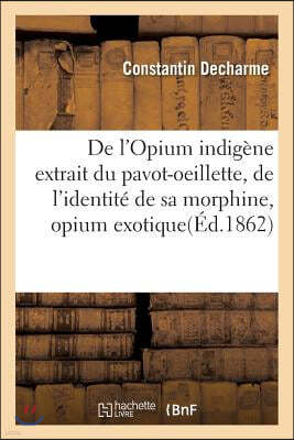 de l'Opium Indigène Extrait Du Pavot-Oeillette, de l'Identité de Sa Morphine, Opium Exotique