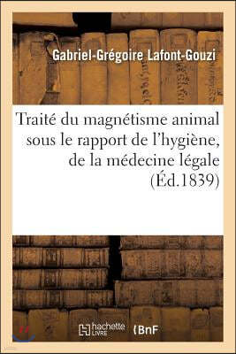 Traité Du Magnétisme Animal, Considéré Sous Le Rapport de l'Hygiène, de la Médecine Légale: Et de la Thérapeutique