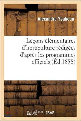 Leçons Élémentaires d'Horticulture Programmes Officiels de l'Enseignement Primaire: À l'Usage Des Écoles Normales Primaires, Et Des Écoles Professionn