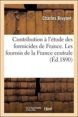 Contribution à l'étude des formicides de France. Les fourmis de la France centrale