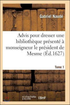 Advis Pour Dresser Une Bibliotheque Presente A Monseigneur Le President de Mesme. Tome 1