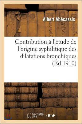 Contribution A l'Etude de l'Origine Syphilitique Des Dilatations Bronchiques