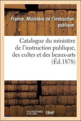 Catalogue Du Ministere de l'Instruction Publique, Des Cultes Et Des Beaux-Arts